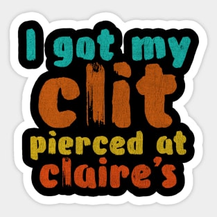I got my clit pierced at Claire's Sticker